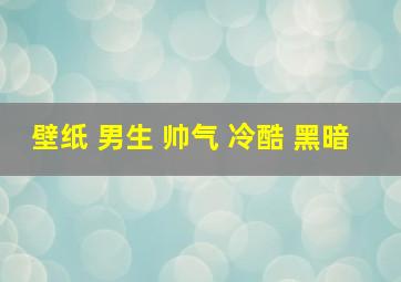 壁纸 男生 帅气 冷酷 黑暗